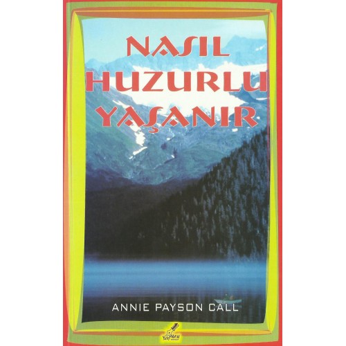 Nasıl Huzurlu Yaşanır? - Yazar: Annie Payson Call